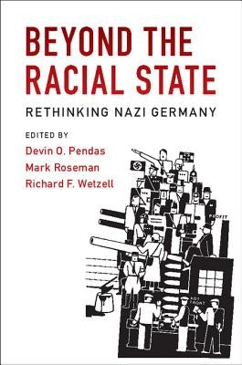 Beyond the Racial State: Rethinking Nazi Germany by Pendas, Devin O.