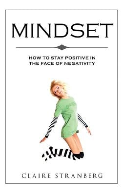 Mindset: How to Stay Positive in the Face of Negativity by Stranberg, Claire