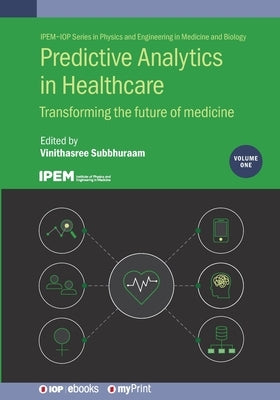 Predictive Analytics in Healthcare, Volume1: Transforming the future of medicine by Subbhuraam, Vinithasree