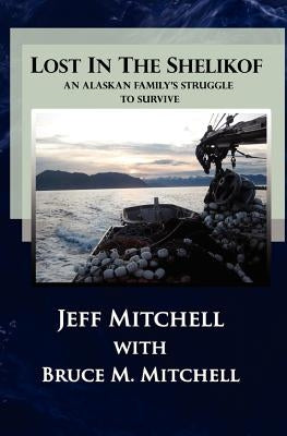 Lost in the Shelikof: An Alaskan Family's Struggle to Survive by Mitchell, Bruce Marvin