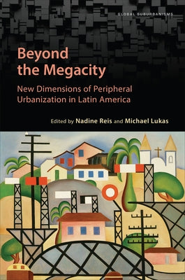Beyond the Megacity: New Dimensions of Peripheral Urbanization in Latin America by Reis, Nadine
