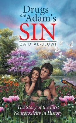 Drugs are Adam's Sin: The Story of the First Neurotoxicity in History by Al-Jluwi, Zaid