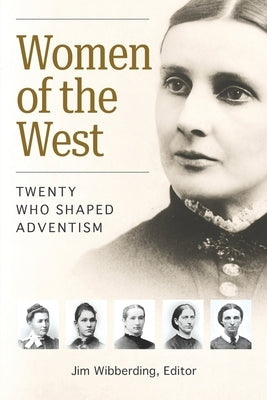 Women of the West: Twenty Who Shaped Adventism by Wibberding, Jim