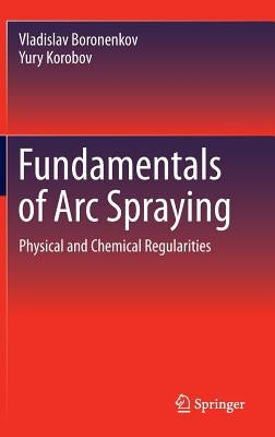 Fundamentals of Arc Spraying: Physical and Chemical Regularities by Boronenkov, Vladislav