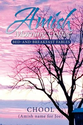 Amish Morning Coffee: Bed-and-Breakfast Fables by Chool