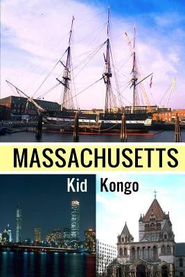 Massachusetts: Fun Facts, History, And Pictures by Kongo, Kid