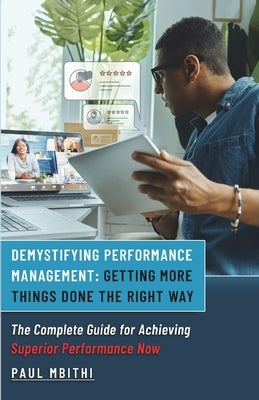 Demystifying Performance Management: Getting More Things Done the Right Way - The Complete Guide for Achieving Superior Performance Now by Mbithi, Paul