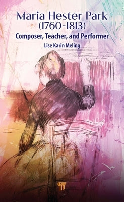 Maria Hester Park: Composer, Teacher, and Performer by Meling, Lise Karin