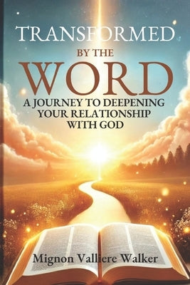 Transformed by the Word: A Journey to Deepening Your Relationship with God by Walker, Mignon Valliere