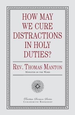 How May We Cure Distractions in Holy Duties? by Manton, Thomas