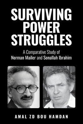 Surviving Power Struggles: A Comparative Study of Norman Mailer and Sonallah Ibrahim by Bou Hamdan, Amal Zd