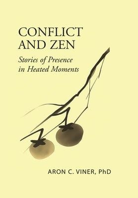 Conflict and Zen: Stories of Presence in Heated Moments by Viner, Aron C.