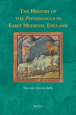 The History of the Physiologus in Early Medieval England by Salvador-Bello, Mercedes