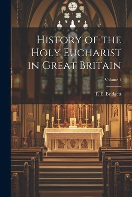 History of the Holy Eucharist in Great Britain; Volume 1 by Bridgett, T. E. (Thomas Edward) 1829
