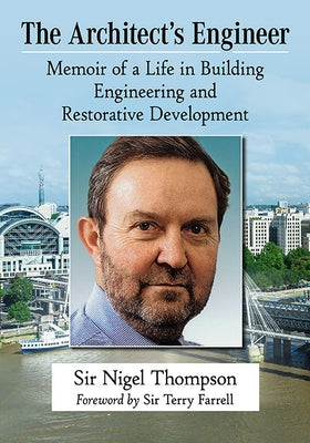 The Architect's Engineer: Memoir of a Life in Building Engineering and Restorative Development by Thompson, Sir Nigel