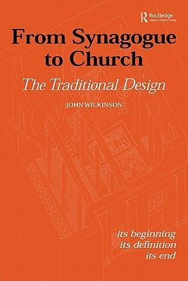 From Synagogue to Church: The Traditional Design: Its Beginning, Its Definition, Its End by Wilkinson, John