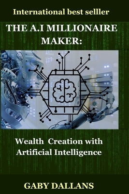 The Millionaire Maker: Wealth creation with artificial intelligence by Dallans, Gaby