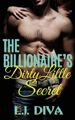 The Billionaire's Dirty Little Secret by Diva, L. J.