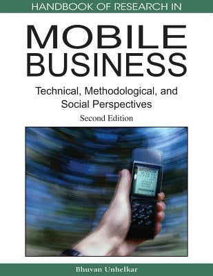 Handbook of Research in Mobile Business, Second Edition: Technical, Methodological and Social Perspectives by Unhelkar, Bhuvan