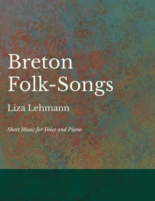Breton Folk-Songs - Sheet Music for Voice and Piano by Lehmann, Liza