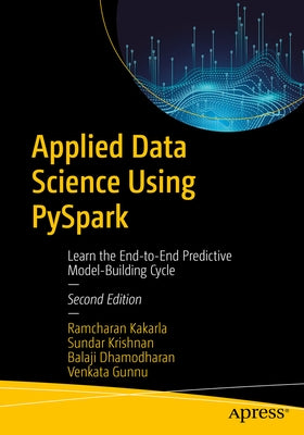 Applied Data Science Using Pyspark: Learn the End-To-End Predictive Model-Building Cycle by Kakarla, Ramcharan