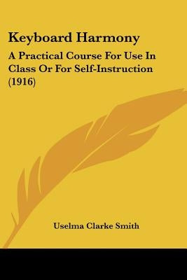 Keyboard Harmony: A Practical Course For Use In Class Or For Self-Instruction (1916) by Smith, Uselma Clarke