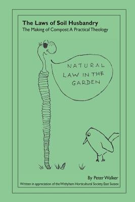 The Laws of Soil Husbandry: The Making of Compost: A Practical Theology by Walker, Peter
