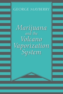 Marijuana and the Volcano Vaporization System by Mayberry, George