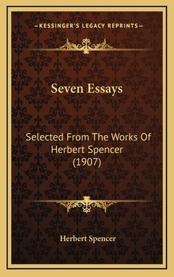 Seven Essays: Selected From The Works Of Herbert Spencer (1907) by Spencer, Herbert