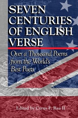 Seven Centuries of English Verse: Over a Thousand Poems from the World's Best Poets by Rea II, Cyrus F.
