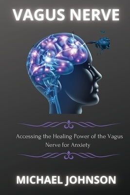 Vagus Nerve: Аccеssing thе Hеаling Powеr of thе Vаgus Nеrvе for А by Johnson, Michael