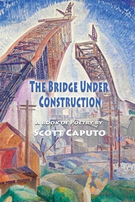 The Bridge Under Construction by Caputo, Scott