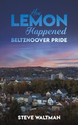 How Lemon Happened - Beltzhoover Pride by Waltman, Steve
