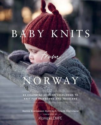 Baby Knits from Norway: 65 Charming Modern Heirlooms to Knit for Newborns and Toddlers by Hjelmås, Hanne Andreassen