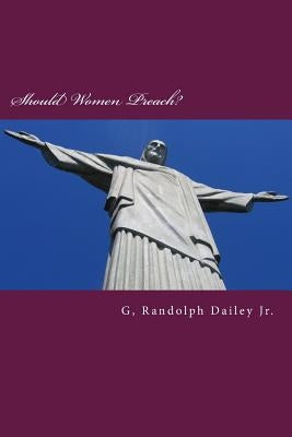 Should Women Preach? by Dailey, G. Randolph, Jr.