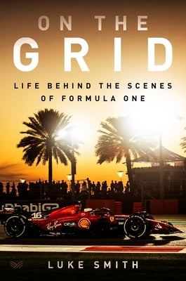 On the Grid: Life Behind the Scenes of Formula One by Smith, Luke
