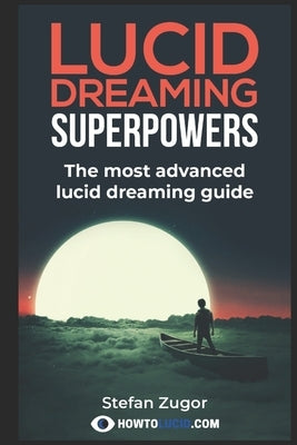 Lucid Dreaming Superpowers: Your ultimate guide to mastering lucid dreaming and experiencing superpowers by Z, Stefan