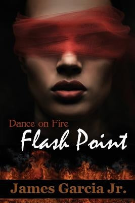 Dance on Fire: Flash Point by Garcia, James, Jr.