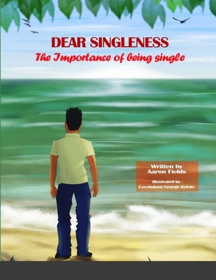Dear Singleness: The Importance Of Being Single by Fields, Aaron
