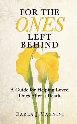 For the Ones Left Behind: A Guide for Helping Loved Ones After a Death by Vagnini, Carla J.