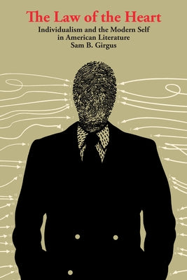 The Law of the Heart: Individualism and the Modern Self in American Literature by Girgus, Sam B.