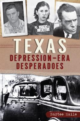 Texas Depression-Era Desperadoes by Haile, Bartee