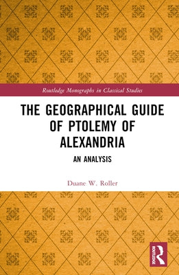 The Geographical Guide of Ptolemy of Alexandria: An Analysis by Roller, Duane W.
