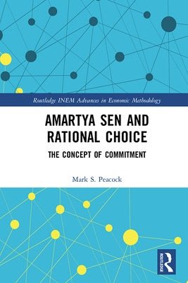 Amartya Sen and Rational Choice: The Concept of Commitment by Peacock, Mark