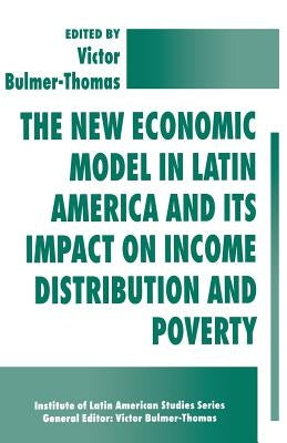 The New Economic Model in Latin America and Its Impact on Income Distribution and Poverty by Bulmer-Thomas, Victor