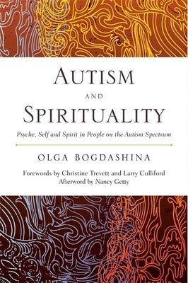 Autism and Spirituality: Psyche, Self and Spirit in People on the Autism Spectrum by Bogdashina, Olga
