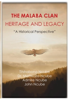The Malaba Clan: Heritage and Legacy: The Historical Perspective by Ncube, Matiwaza
