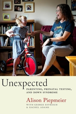 Unexpected: Parenting, Prenatal Testing, and Down Syndrome by Piepmeier, Alison