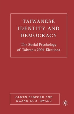 Taiwanese Identity and Democracy: The Social Psychology of Taiwan's 2004 Elections by Bedford, O.