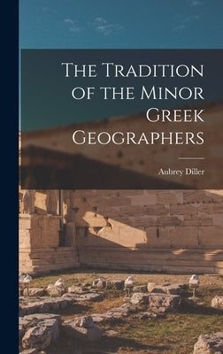 The Tradition of the Minor Greek Geographers by Diller, Aubrey 1903-